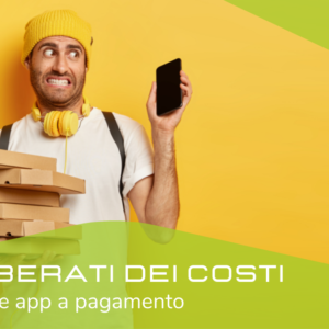 LIBERATI DEI COSTI DELLE APP A PAGAMENTO